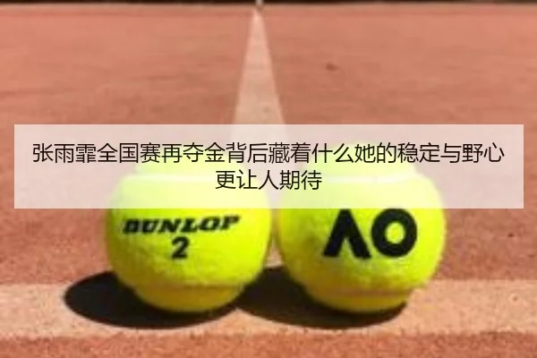 张雨霏全国赛再夺金背后藏着什么她的稳定与野心更让人期待